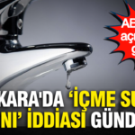 Ankarada icme suyu salgini iddiasi gundemde abbden aciklama geldi 8qz5B8A3